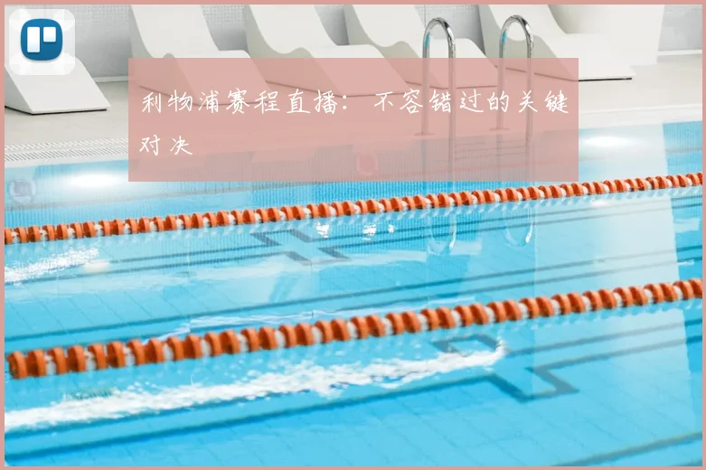 利物浦赛程直播:不容错过的关键对决